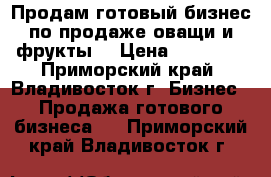 Продам готовый бизнес по продаже оващи и фрукты  › Цена ­ 79 000 - Приморский край, Владивосток г. Бизнес » Продажа готового бизнеса   . Приморский край,Владивосток г.